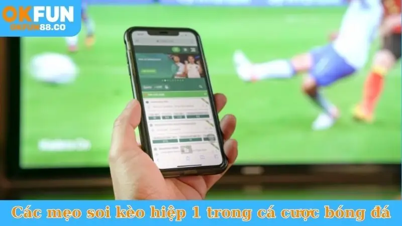 Các mẹo soi kèo hiệp 1 trong cá cược bóng đá