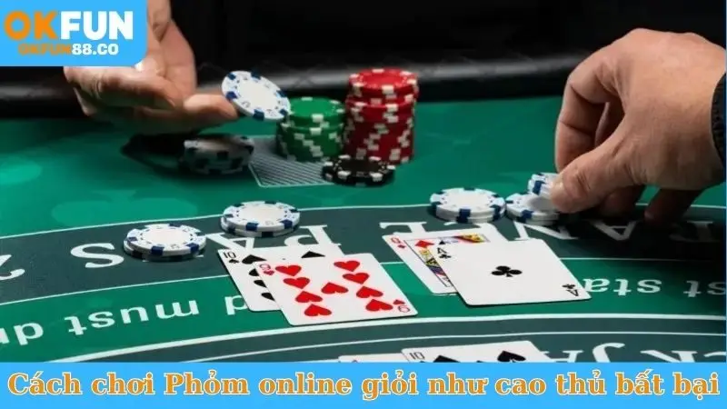 Cách chơi Phỏm online giỏi như cao thủ bất bại