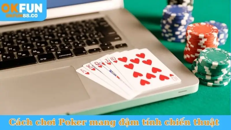 Cách chơi Poker OKFUN mang đậm tính chiến thuật 