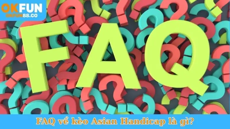 FAQ về kèo Asian Handicap là gì?