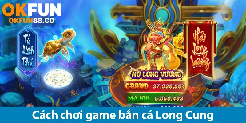 Khám phá cách chơi kho báu Long Cung trúng jackpot khủng